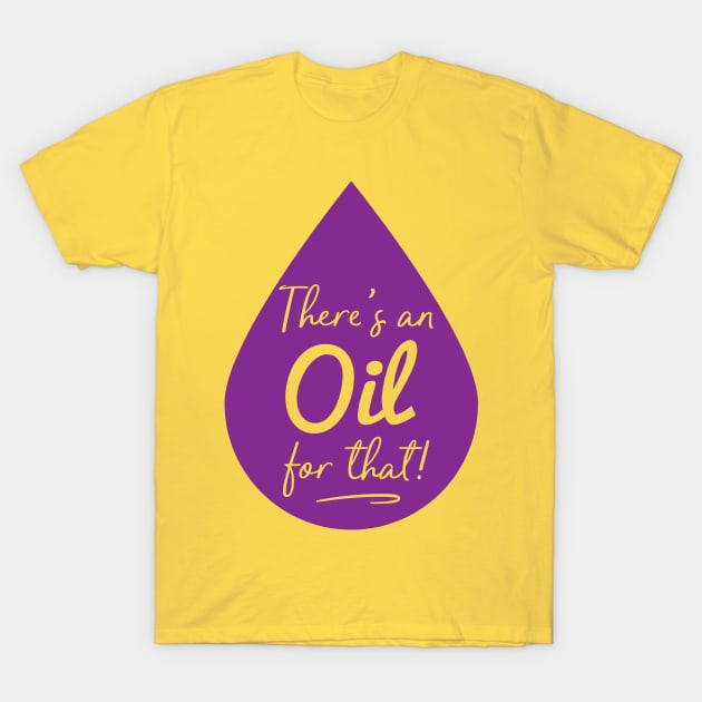 There's an Oil for That - Essential Oils T-Shirt by lucidghost